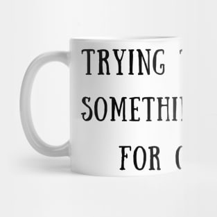 Trying to say something nice for once Mug